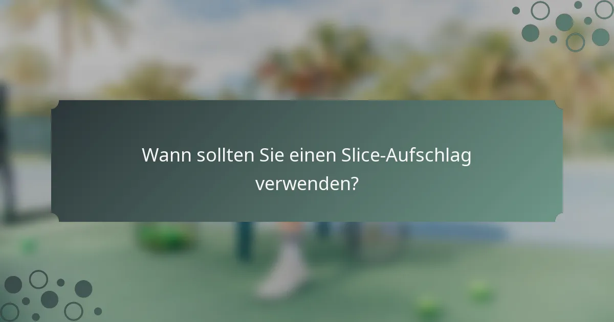 Wann sollten Sie einen Slice-Aufschlag verwenden?