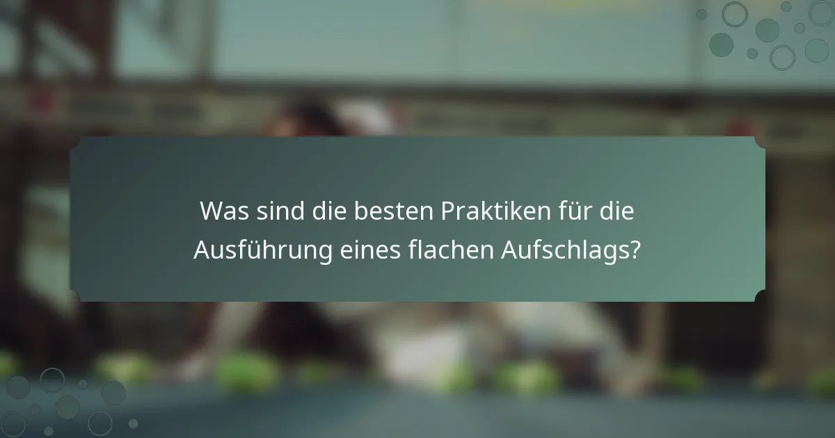 Was sind die besten Praktiken für die Ausführung eines flachen Aufschlags?