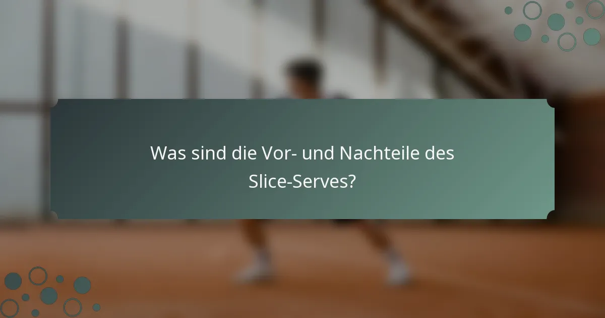 Was sind die Vor- und Nachteile des Slice-Serves?