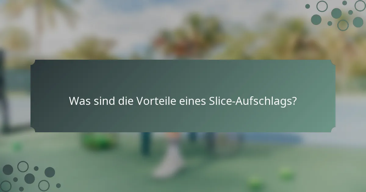 Was sind die Vorteile eines Slice-Aufschlags?