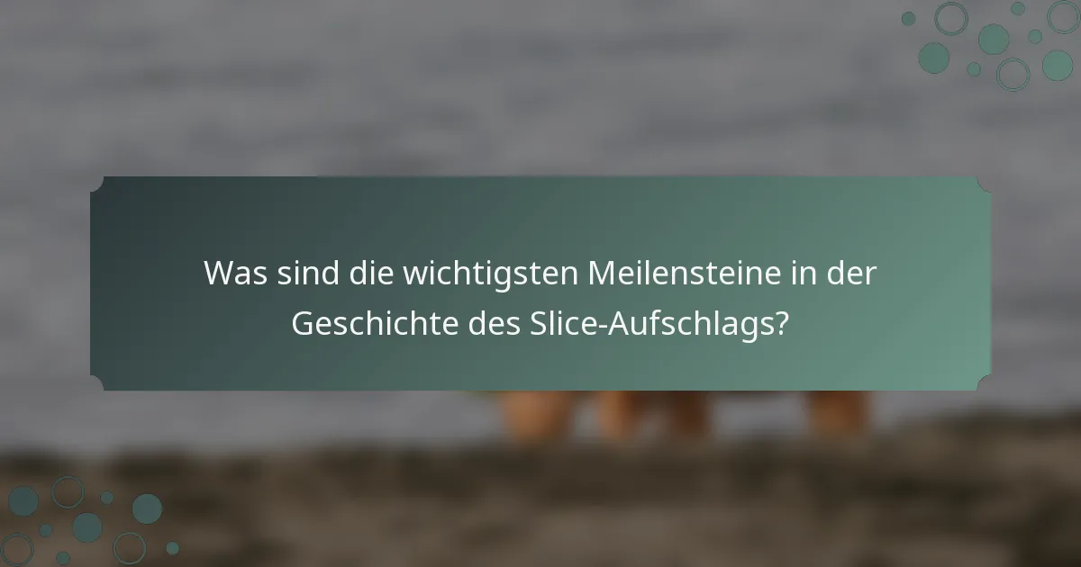 Was sind die wichtigsten Meilensteine in der Geschichte des Slice-Aufschlags?