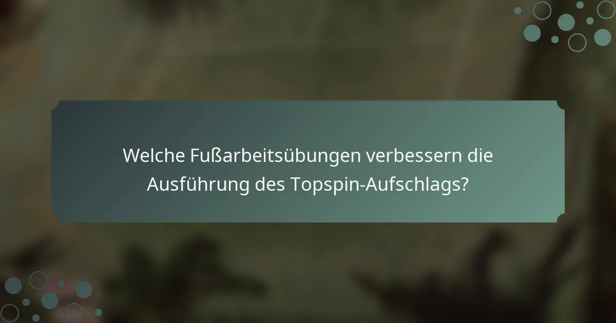 Welche Fußarbeitsübungen verbessern die Ausführung des Topspin-Aufschlags?