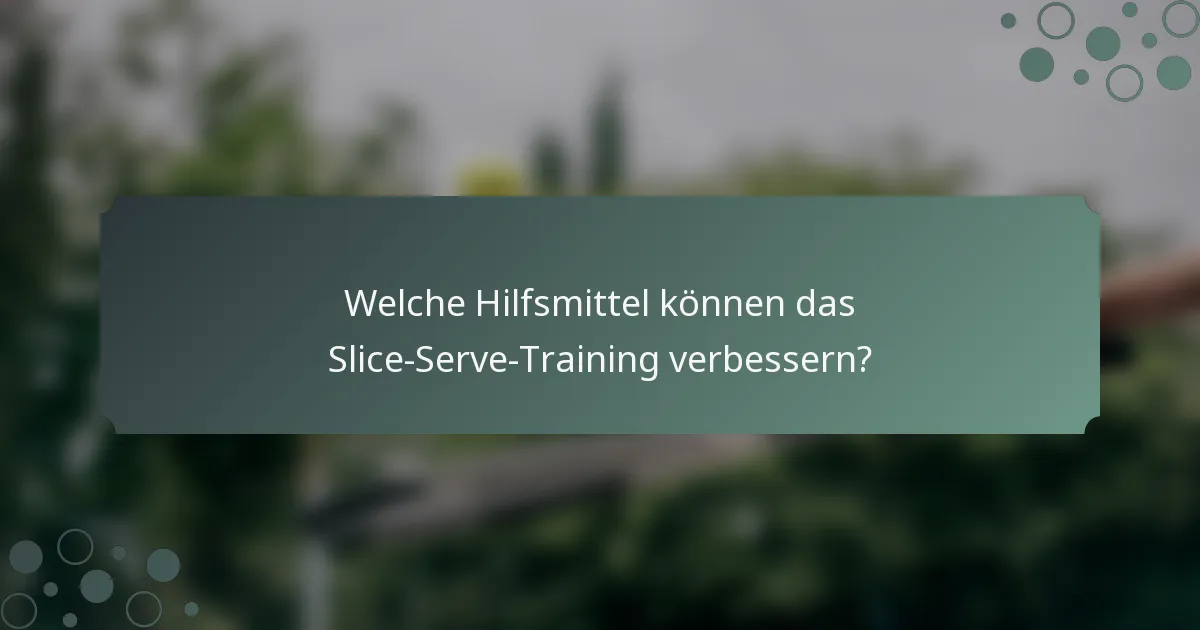 Welche Hilfsmittel können das Slice-Serve-Training verbessern?