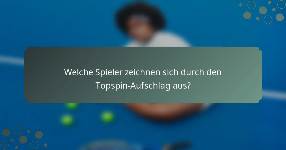 Welche Spieler zeichnen sich durch den Topspin-Aufschlag aus?