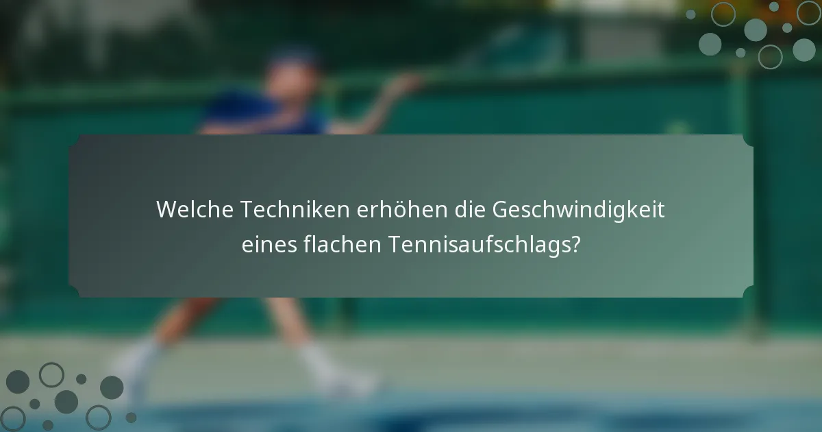 Welche Techniken erhöhen die Geschwindigkeit eines flachen Tennisaufschlags?