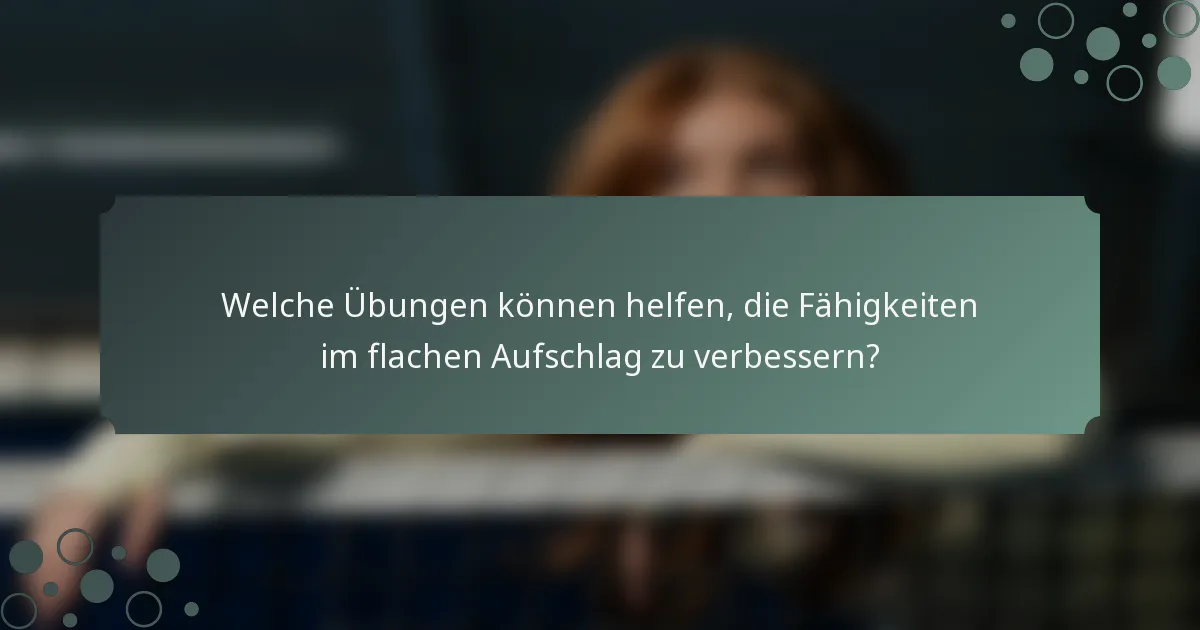 Welche Übungen können helfen, die Fähigkeiten im flachen Aufschlag zu verbessern?
