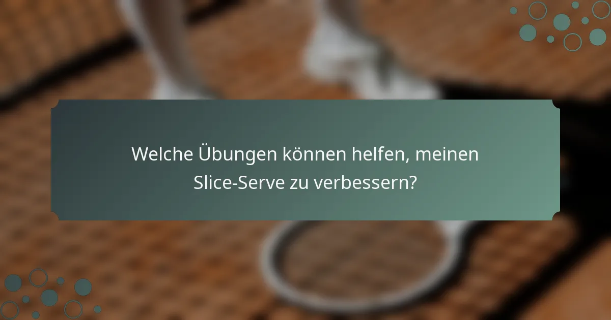Welche Übungen können helfen, meinen Slice-Serve zu verbessern?