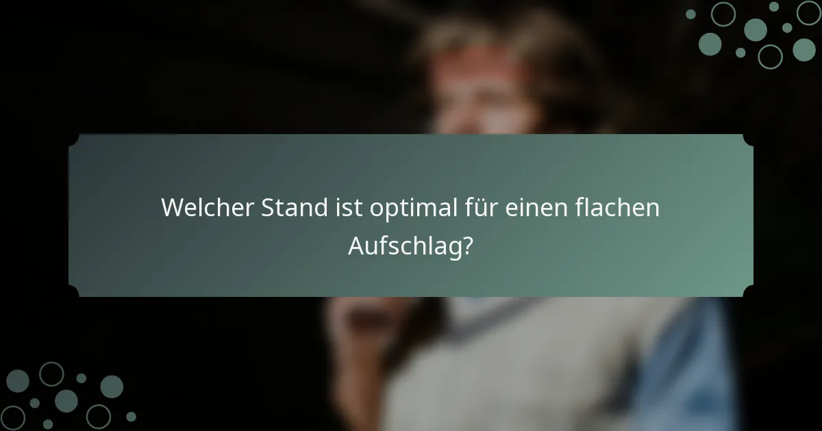 Welcher Stand ist optimal für einen flachen Aufschlag?
