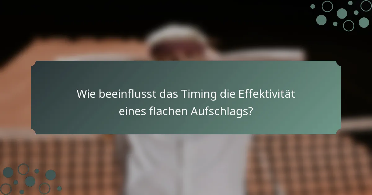 Wie beeinflusst das Timing die Effektivität eines flachen Aufschlags?