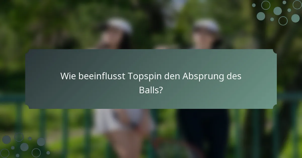 Wie beeinflusst Topspin den Absprung des Balls?