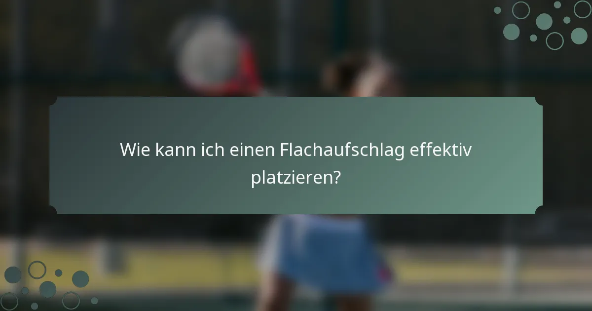 Wie kann ich einen Flachaufschlag effektiv platzieren?
