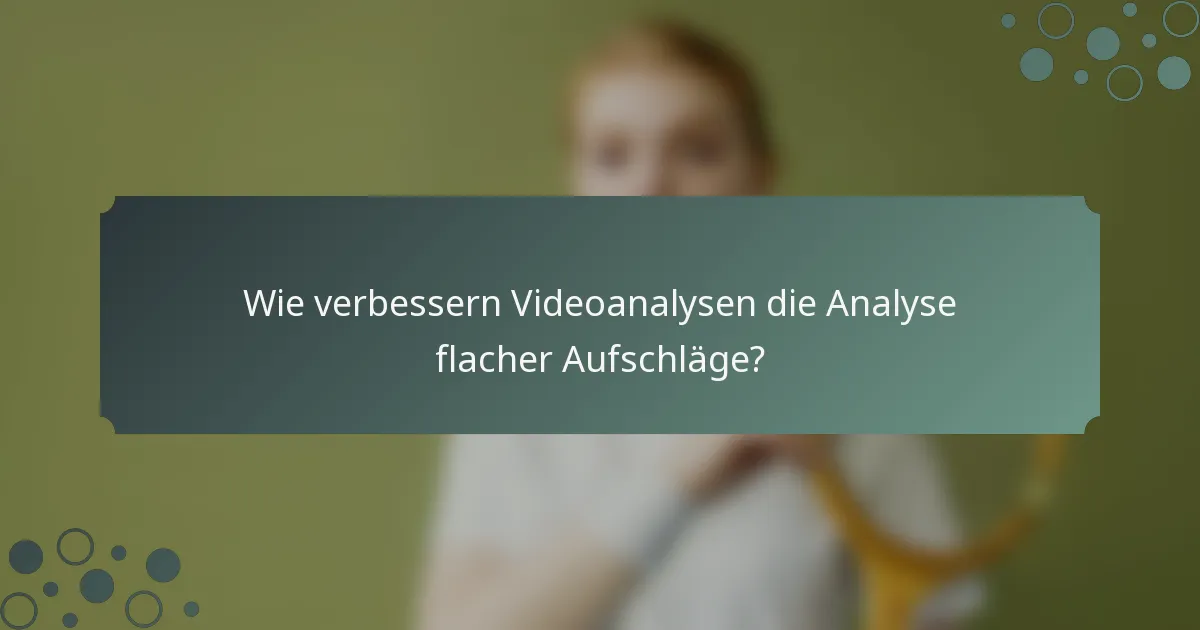 Wie verbessern Videoanalysen die Analyse flacher Aufschläge?